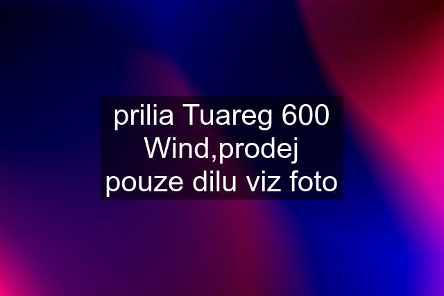 prilia Tuareg 600 Wind,prodej pouze dilu viz foto