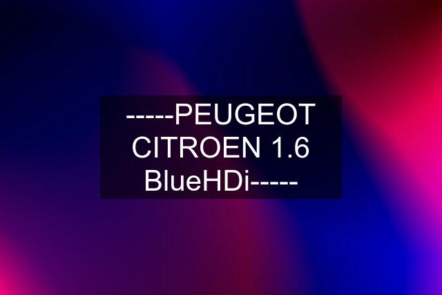 -----PEUGEOT CITROEN 1.6 BlueHDi-----