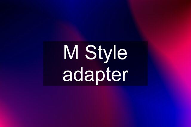 M Style adapter