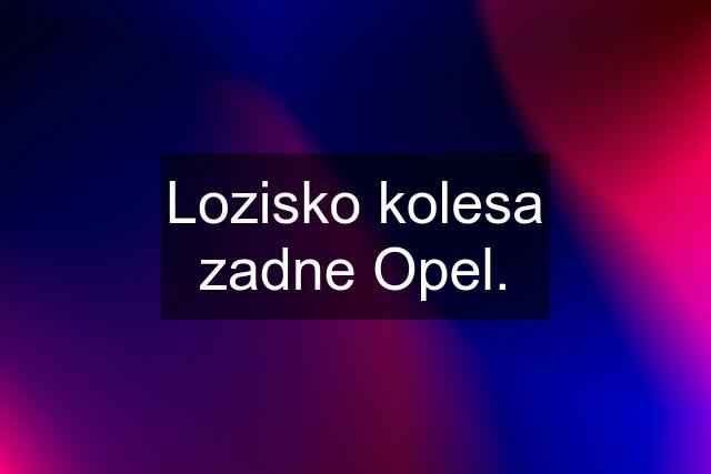 Lozisko kolesa zadne Opel.