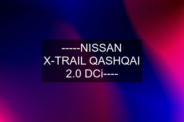 -----NISSAN X-TRAIL QASHQAI 2.0 DCi----