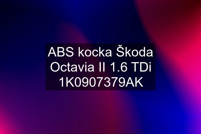 ABS kocka Škoda Octavia II 1.6 TDi 1K0907379AK