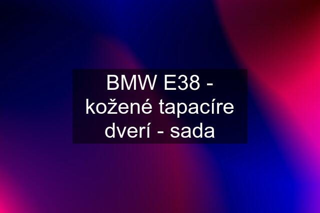 BMW E38 - kožené tapacíre dverí - sada