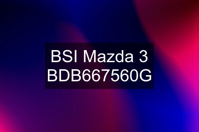 BSI Mazda 3 BDB667560G