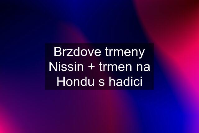 Brzdove trmeny Nissin + trmen na Hondu s hadici