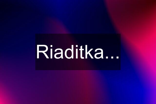 Riaditka...