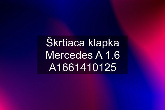 Škrtiaca klapka Mercedes A 1.6 A1661410125