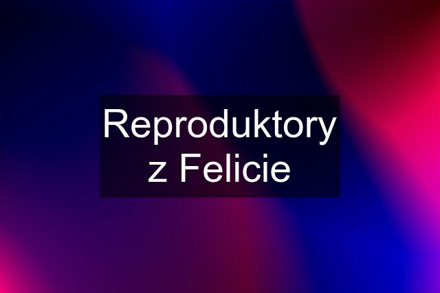 Reproduktory z Felicie