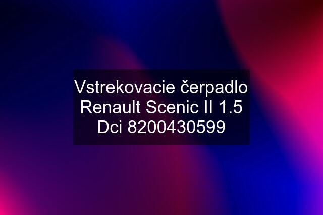 Vstrekovacie čerpadlo Renault Scenic II 1.5 Dci 8200430599