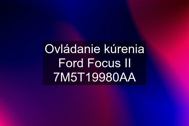 Ovládanie kúrenia Ford Focus II 7M5T19980AA