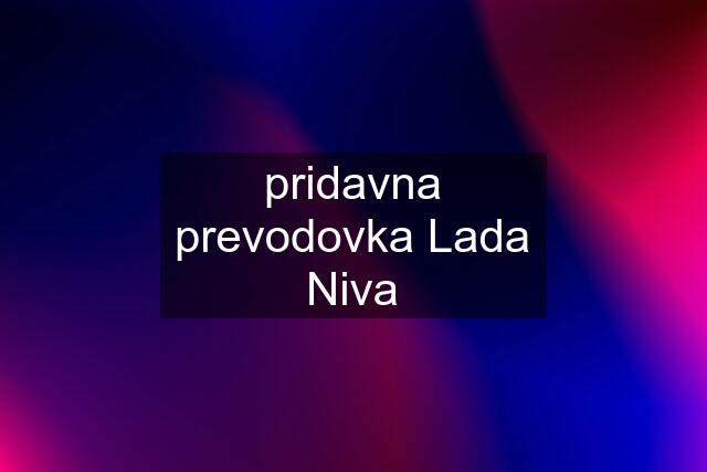 pridavna prevodovka Lada Niva