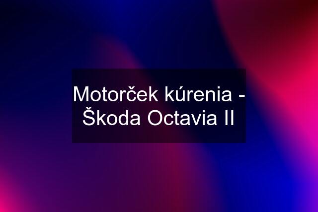 Motorček kúrenia - Škoda Octavia II