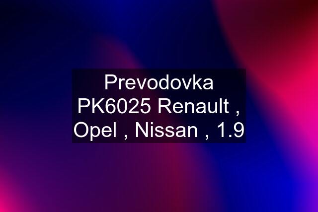 Prevodovka PK6025 Renault , Opel , Nissan , 1.9