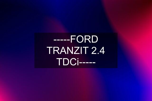 -----FORD TRANZIT 2.4 TDCi-----