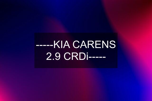 -----KIA CARENS 2.9 CRDi-----