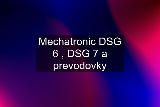 Mechatronic DSG 6 , DSG 7 a prevodovky