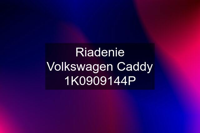 Riadenie Volkswagen Caddy 1K0909144P