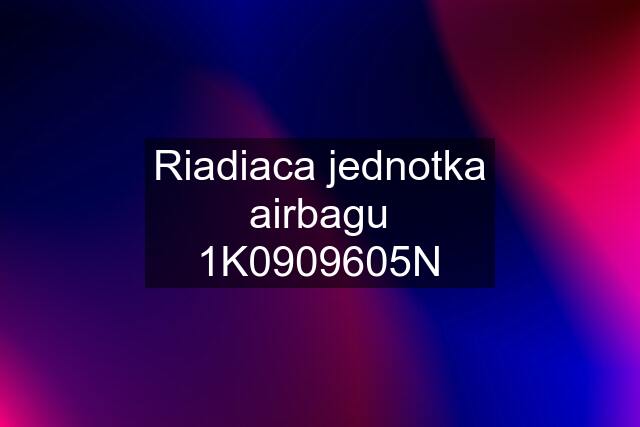 Riadiaca jednotka airbagu 1K0909605N