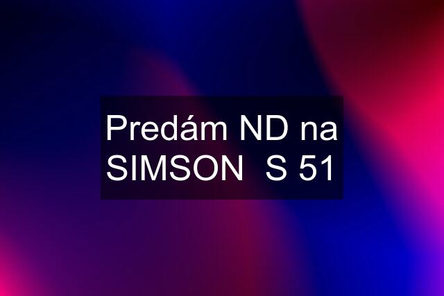 Predám ND na SIMSON  S 51