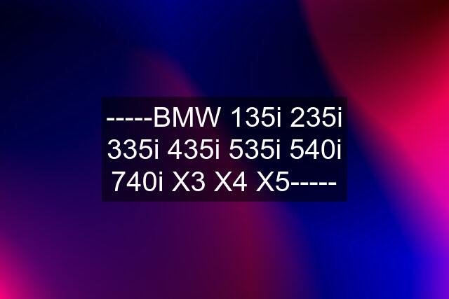 -----BMW 135i 235i 335i 435i 535i 540i 740i X3 X4 X5-----