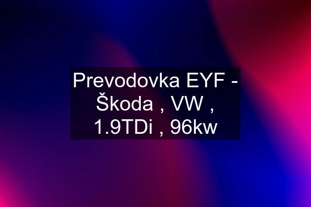 Prevodovka EYF - Škoda , VW , 1.9TDi , 96kw