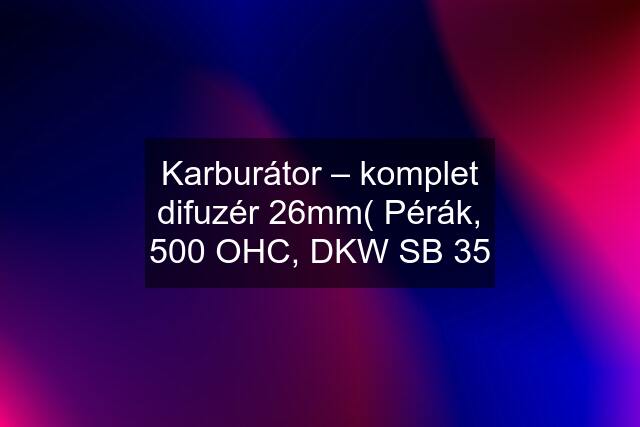 Karburátor – komplet difuzér 26mm( Pérák, 500 OHC, DKW SB 35