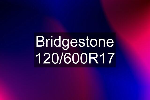 Bridgestone 120/600R17