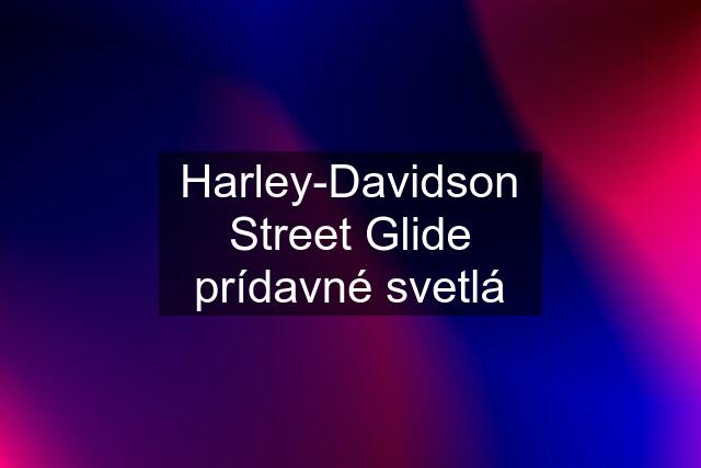 Harley-Davidson Street Glide prídavné svetlá