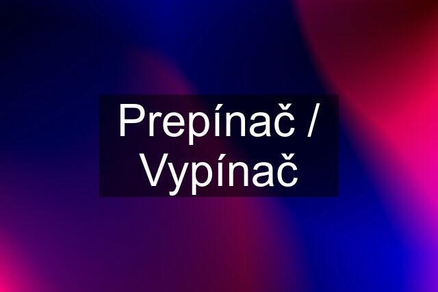 Prepínač / Vypínač