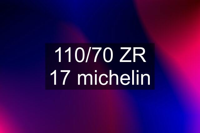 110/70 ZR 17 michelin