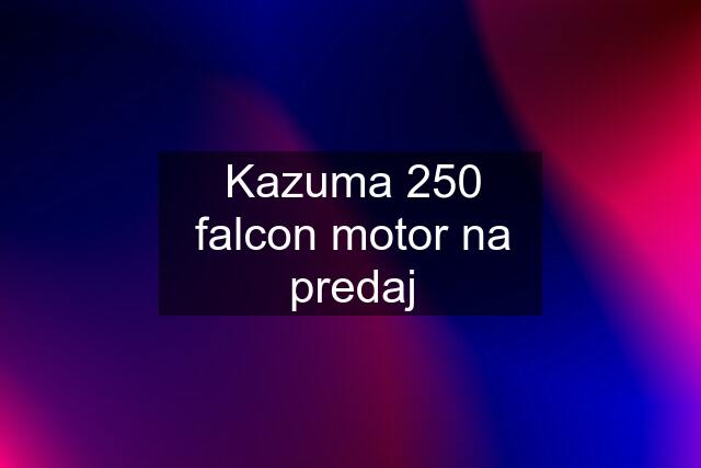 Kazuma 250 falcon motor na predaj