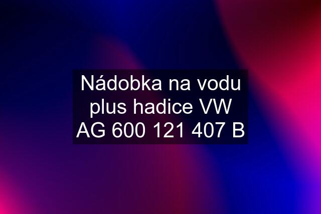 Nádobka na vodu plus hadice VW AG  B