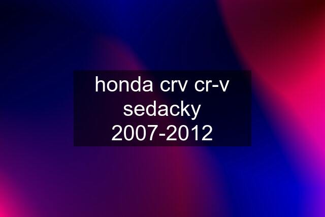 honda crv cr-v sedacky 2007-2012