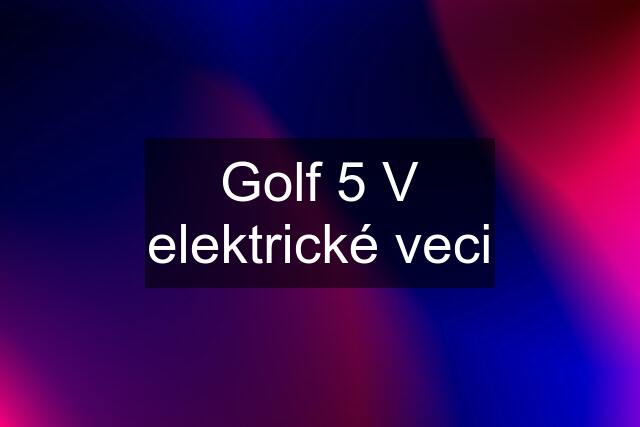 Golf 5 V elektrické veci