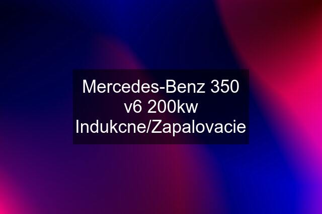 Mercedes-Benz 350 v6 200kw Indukcne/Zapalovacie