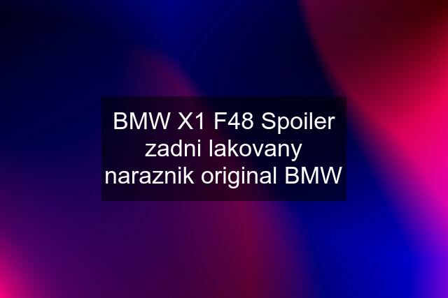 BMW X1 F48 Spoiler zadni lakovany naraznik original BMW