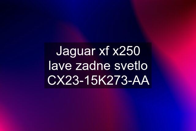 Jaguar xf x250 lave zadne svetlo CX23-15K273-AA