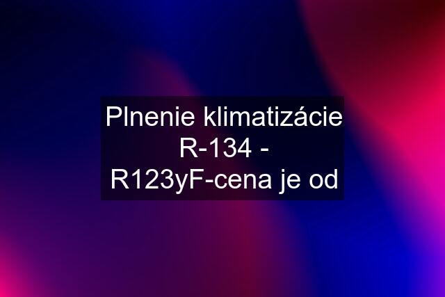 Plnenie klimatizácie R-134 - R123yF-cena je od