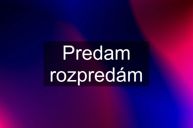 Predam rozpredám