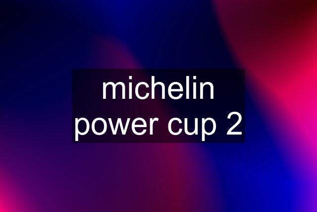 michelin power cup 2