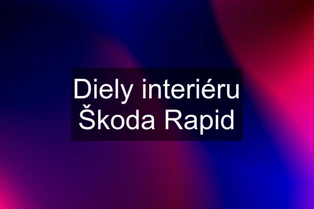 Diely interiéru Škoda Rapid