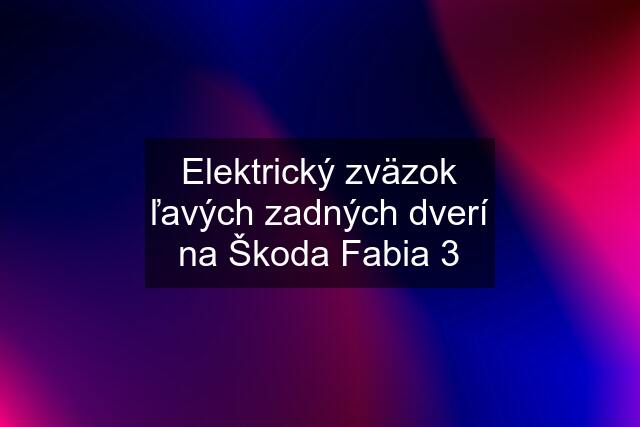 Elektrický zväzok ľavých zadných dverí na Škoda Fabia 3