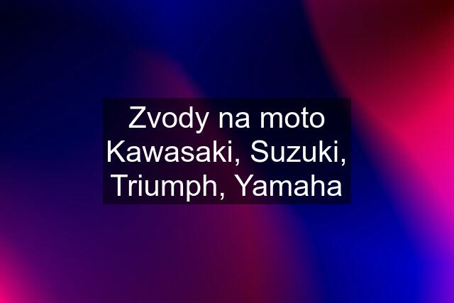 Zvody na moto Kawasaki, Suzuki, Triumph, Yamaha