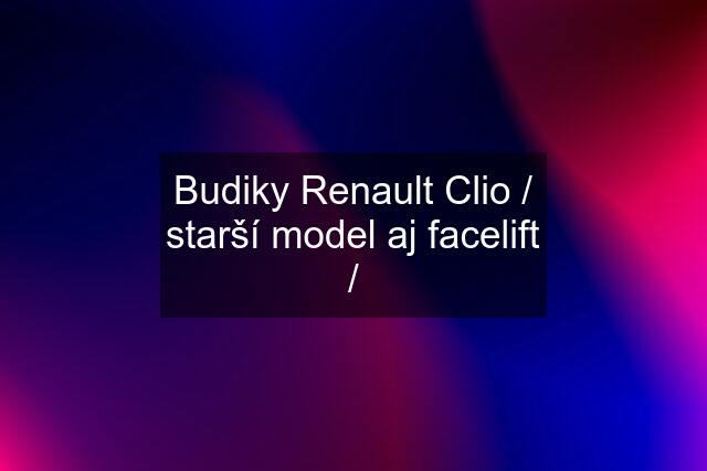 Budiky Renault Clio / starší model aj facelift /