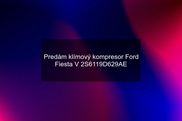 Predám klímový kompresor Ford Fiesta V 2S6119D629AE