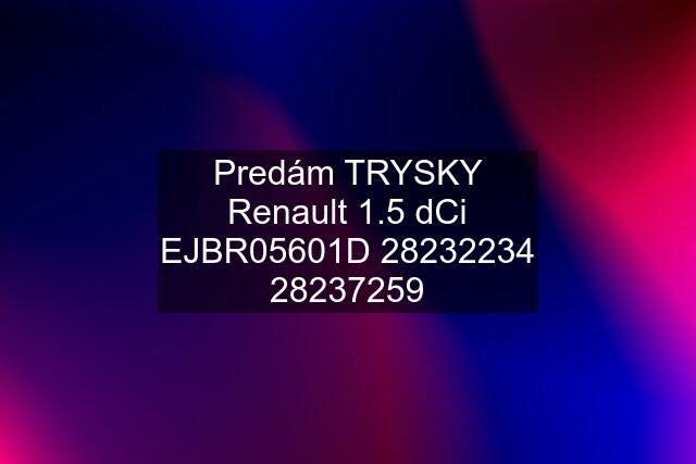 Predám TRYSKY Renault 1.5 dCi EJBR05601D 282359