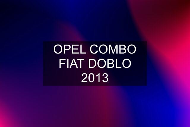 OPEL COMBO FIAT DOBLO 2013