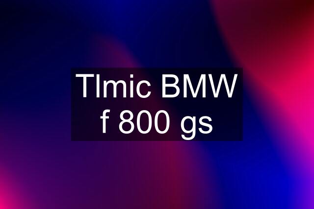 Tlmic BMW f 800 gs