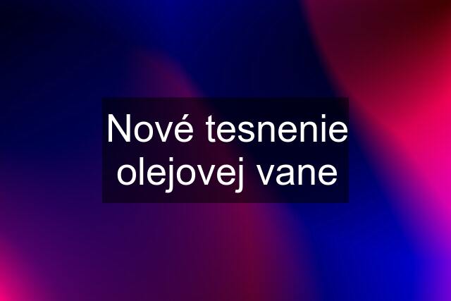 Nové tesnenie olejovej vane