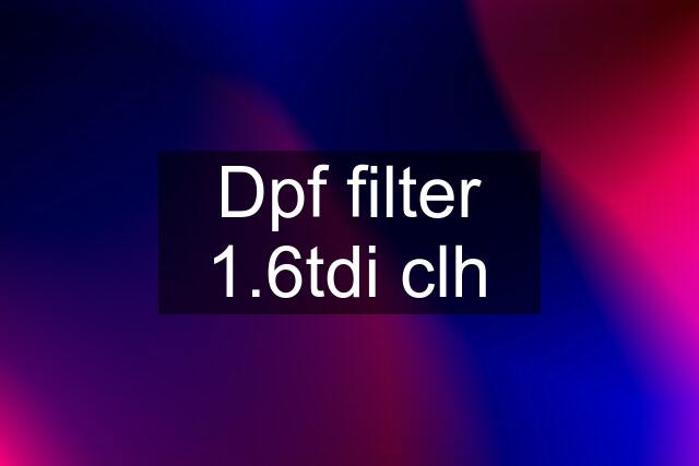 Dpf filter 1.6tdi clh